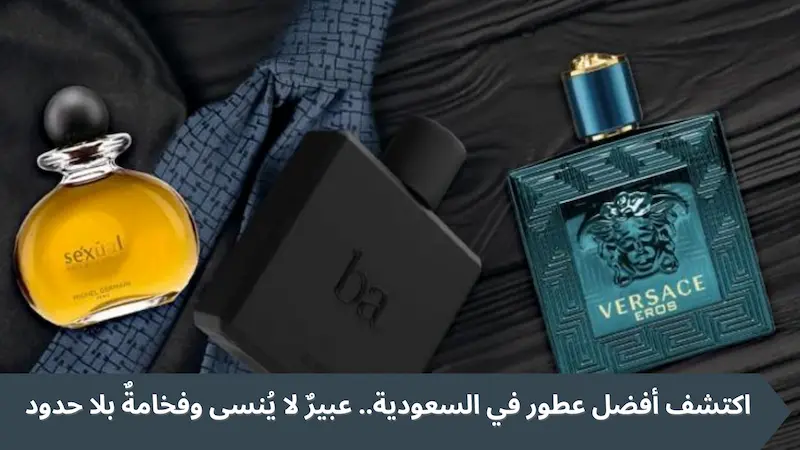 اكتشف أفضل عطور في السعودية.. عبيرٌ لا يُنسى وفخامةٌ بلا حدود